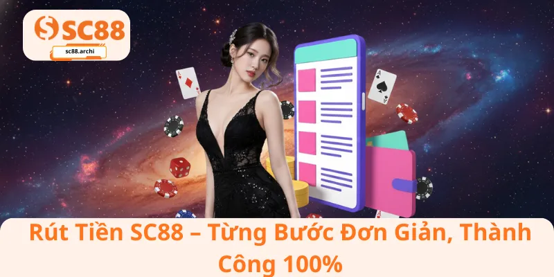 Rút Tiền SC88 Từng Bước Đơn Giản, Thành Công 100%