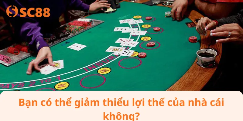 Bạn có thể giảm thiểu lợi thế của nhà cái không